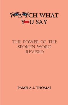 portada Watch What You Say: The Power of the Spoken Word-Revised (en Inglés)