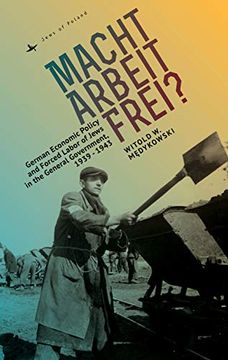 portada Macht Arbeit Frei? German Economic Policy and Forced Labor of Jews in the General Government, 1939-1943 (Jews of Poland) (en Inglés)