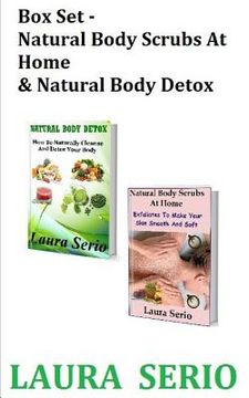portada Box Set: Natural Body Scrubs At Home & Natural Body Detox: (Body Detox, Body Scrub, Detoxification, Exfoliants, Natural Body Sc (en Inglés)
