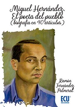 portada Miguel Hernández. El Poeta del Pueblo (Biografía en 40 Artículos): 1 (Ecu)