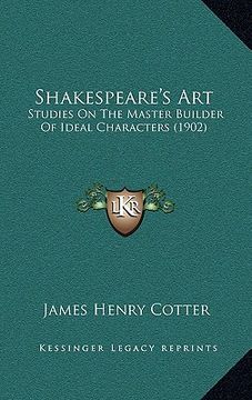 portada shakespeare's art: studies on the master builder of ideal characters (1902) (en Inglés)