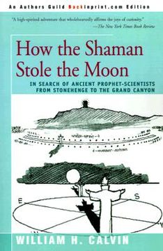 portada how the shaman stole the moon: in search of ancient prophet-scientists from stonehenge to the grand canyon (in English)