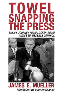 portada towel snapping the press: bush's journey from locker-room antics to message control (in English)