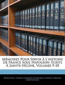 portada Mémoires Pour Servir À L'histoire De France Sous Napoléon: Écrits À Sainte-Hélène, Volumes 9-10 (in French)