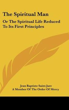 portada the spiritual man: or the spiritual life reduced to its first principles (en Inglés)
