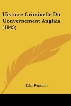 portada Histoire Criminelle Du Gouvernement Anglais (1843) (en Francés)