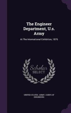 portada The Engineer Department, U.s. Army: At The International Exhibition, 1876