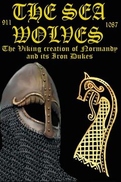 portada The sea Wolves: "The Viking Creation of Normandy and its Iron Dukes": Volume 6 (The Normans) 