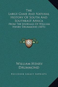 portada the large game and natural history of south and southeast africa: from the journals of william henry drummond (1875) (en Inglés)