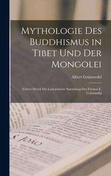 portada Mythologie Des Buddhismus in Tibet Und Der Mongolei: Führer Durch Die Lamaistische Sammlung Des Fürsten E. Uchtomskij (en Alemán)