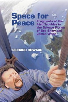 portada Space for Peace: Fragments of the Irish Troubles in the Science Fiction of Bob Shaw and James White (in English)