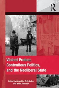 portada violent protest, contentious politics, and the neoliberal state (en Inglés)