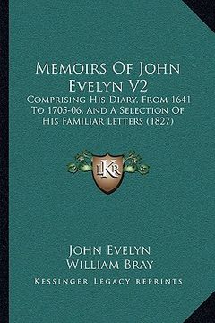 portada memoirs of john evelyn v2: comprising his diary, from 1641 to 1705-06, and a selection of his familiar letters (1827) (en Inglés)