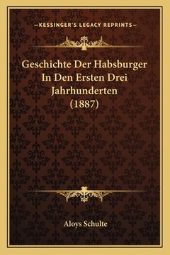 portada Geschichte Der Habsburger In Den Ersten Drei Jahrhunderten (1887) (in German)
