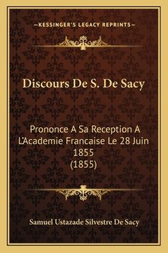 portada Discours De S. De Sacy: Prononce A Sa Reception A L'Academie Francaise Le 28 Juin 1855 (1855) (en Francés)