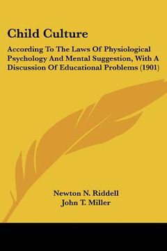 portada child culture: according to the laws of physiological psychology and mental suggestion, with a discussion of educational problems (19 (en Inglés)