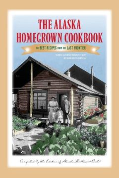 portada The Alaska Homegrown Cookbook: The Best Recipes From the Last Frontier (in English)