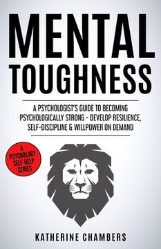 portada Mental Toughness: A Psychologist's Guide to Becoming Psychologically Strong - Develop Resilience, Self-Discipline & Willpower on Demand 