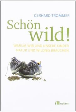 portada Schön wild!: Warum wir und unsere Kinder Natur und Wildnis brauchen (en Alemán)