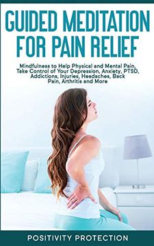 portada Guided Meditation for Pain Relief: Mindfulness to Help Physical and Mental Pain, Take Control of Your Depression, Anxiety, Ptsd, Addictions, Injuries, Headaches, Back Pain, Arthritis and More (en Inglés)