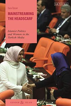 portada Mainstreaming the Headscarf: Islamist Politics and Women in the Turkish Media (Gender and Islam) (in English)