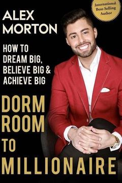 portada Dorm Room to Millionaire: How to Dream Big, Believe Big & Achieve Big (en Inglés)