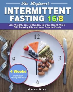 portada The Beginner's Intermittent Fasting 16/8: 4 Weeks Intermittent Fasting Meal Plan to Lose Weight, Control Hunger, Improve Health While Still Enjoying L (en Inglés)