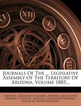 portada journals of the ... legislative assembly of the territory of arizona, volume 1885... (en Inglés)