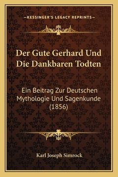 portada Der Gute Gerhard Und Die Dankbaren Todten: Ein Beitrag Zur Deutschen Mythologie Und Sagenkunde (1856) (en Alemán)