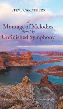 portada A Montage of Melodies from My Unfinished Symphony: An Insightful Memoir Full of Life, Love, and Laughs (in English)