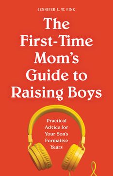 portada The First-Time Mom'S Guide to Raising Boys: Practical Advice for Your Son'S Formative Years (en Inglés)