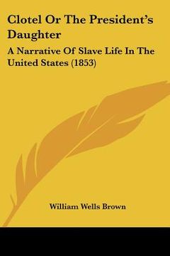 portada clotel or the president's daughter: a narrative of slave life in the united states (1853) (en Inglés)