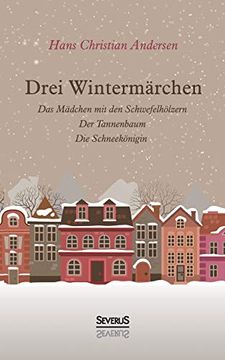 portada Drei Wintermärchen: Das Kleine Mädchen mit den Schwefelhölzern, der Tannenbaum, die Schneekönigin 