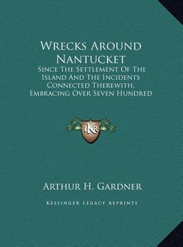 portada wrecks around nantucket: since the settlement of the island and the incidents connected therewith, embracing over seven hundred vessels (1915) (in English)