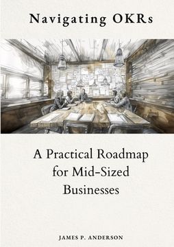 portada Navigating OKRs: A Practical Roadmap for Mid-Sized Businesses (en Inglés)