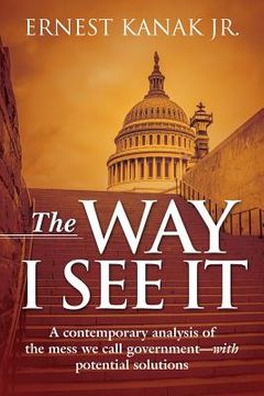 portada The Way I See It: A Contemporary Analysis of the Mess We Call Government-With Potential Solutions (in English)