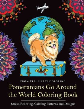 portada Pomeranians Go Around the World Coloring Book: Fun Pomeranian Coloring Book for Adults and Kids 10+ (en Inglés)