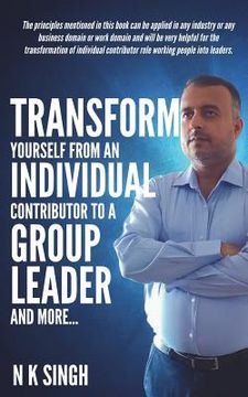 portada Transform Yourself from an Individual Contributor to a Group Leader and More (en Inglés)