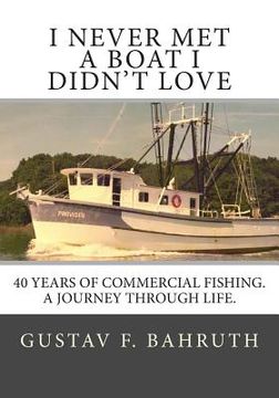 portada I Never Met a Boat I Didn't Love: Forty Years of Commercial Fishing. A Journey through Life. (en Inglés)