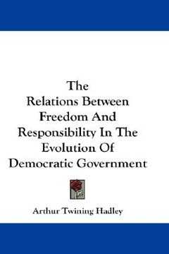 portada the relations between freedom and responsibility in the evolution of democratic government (en Inglés)