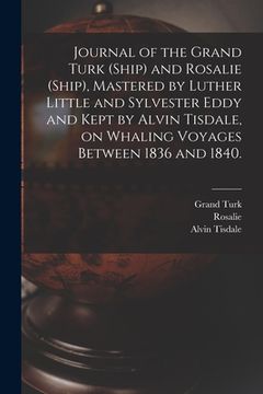 portada Journal of the Grand Turk (Ship) and Rosalie (Ship), Mastered by Luther Little and Sylvester Eddy and Kept by Alvin Tisdale, on Whaling Voyages Betwee