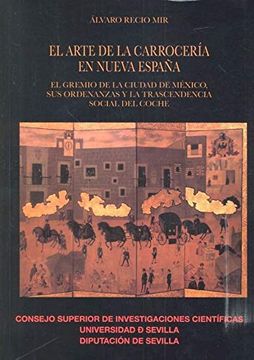 portada El Arte de la Carrocería en Nueva España: El Gremio de la Ciudad de México, sus Ordenanzas y la Trascendencia Social del Coche (in Spanish)