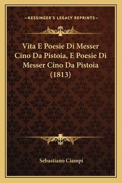 portada Vita E Poesie Di Messer Cino Da Pistoia, E Poesie Di Messer Cino Da Pistoia (1813) (en Italiano)