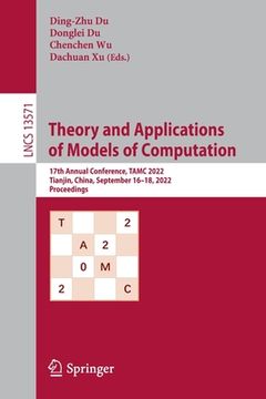portada Theory and Applications of Models of Computation: 17th Annual Conference, Tamc 2022, Tianjin, China, September 16-18, 2022, Proceedings (en Inglés)
