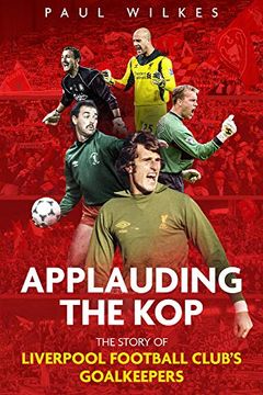 portada Applauding the Kop: The Story of Liverpool Football Club's Goalkeepers (en Inglés)