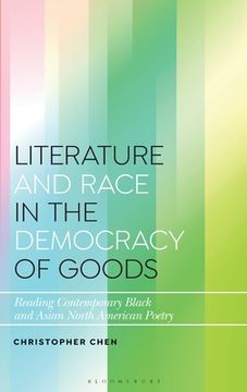 portada Literature and Race in the Democracy of Goods: Reading Contemporary Black and Asian North American Poetry (en Inglés)