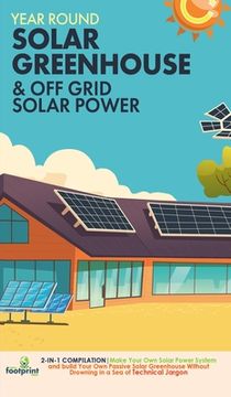 portada Year Round Solar Greenhouse & Off Grid Solar Power: 2-in-1 Compilation Make Your Own Solar Power System and build Your Own Passive Solar Greenhouse Wi