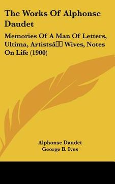 portada the works of alphonse daudet: memories of a man of letters, ultima, artists[ wives, notes on life (1900) (in English)