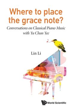 portada Where to Place the Grace Note?: Conversations on Classical Piano Music with Yu Chun Yee