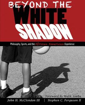 portada Beyond the White Shadow: Philosophy, Sports, and the African American Experience (en Inglés)
